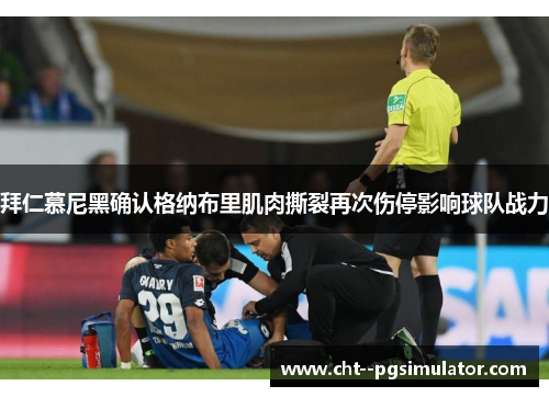 拜仁慕尼黑确认格纳布里肌肉撕裂再次伤停影响球队战力 拜仁慕尼黑确认格纳布里肌肉撕裂再次伤停影响球队战力