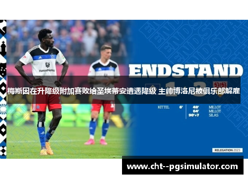 梅斯因在升降级附加赛败给圣埃蒂安遭遇降级 主帅博洛尼被俱乐部解雇 梅斯因在升降级附加赛败给圣埃蒂安遭遇降级 主帅博洛尼被俱乐部解雇